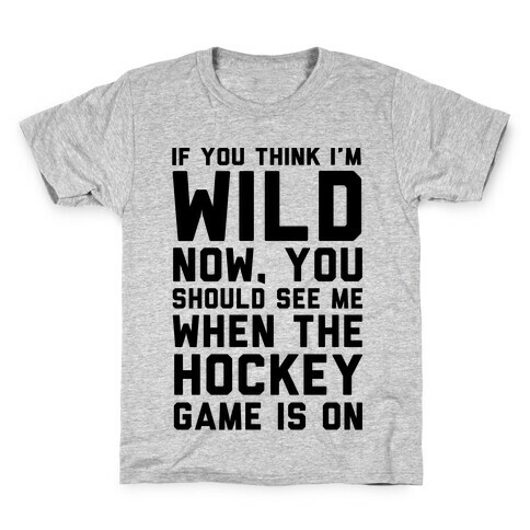 If You Think I'm Wild Now You Should See Me When The Hockey Game is On Kids T-Shirt