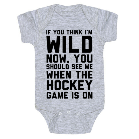 If You Think I'm Wild Now You Should See Me When The Hockey Game is On Baby One-Piece