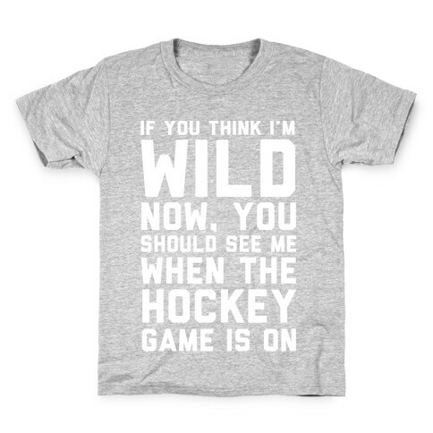 If You Think I'm Wild Now You Should See Me When The Hockey Game is On Kids T-Shirt