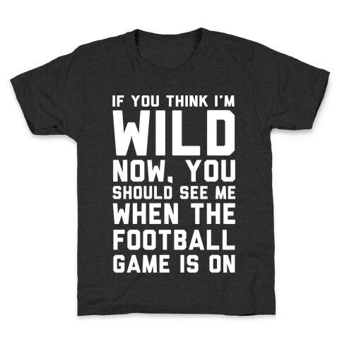 If You Think I'm Wild Now You Should See Me When The Football Game is On Kids T-Shirt