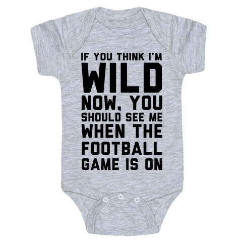 If You Think I'm Wild Now You Should See Me When The Football Game is On Baby One-Piece