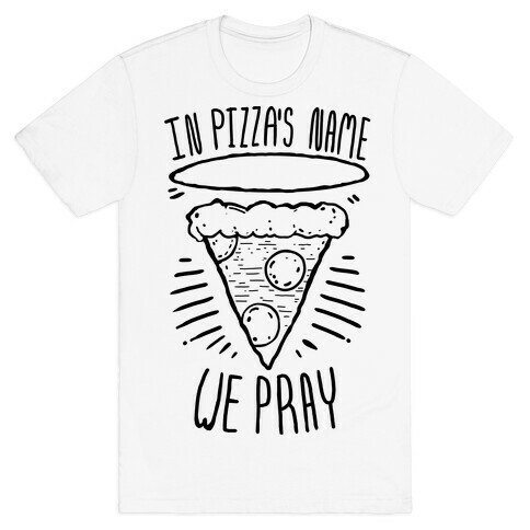 In Pizza's Name We Pray  T-Shirt