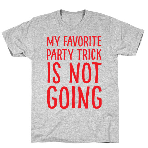 My Favorite Party Trick Is Not Going T-Shirt