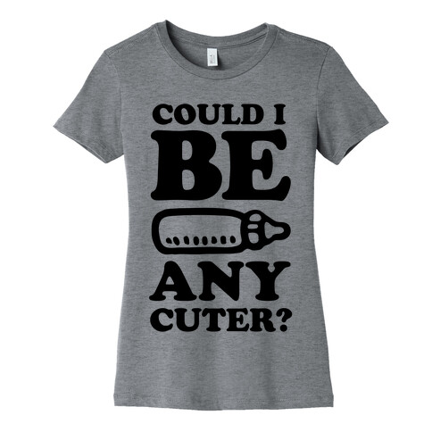 Could I Be Any Cuter? Womens T-Shirt