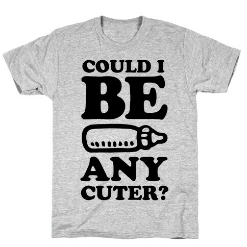 Could I Be Any Cuter? T-Shirt