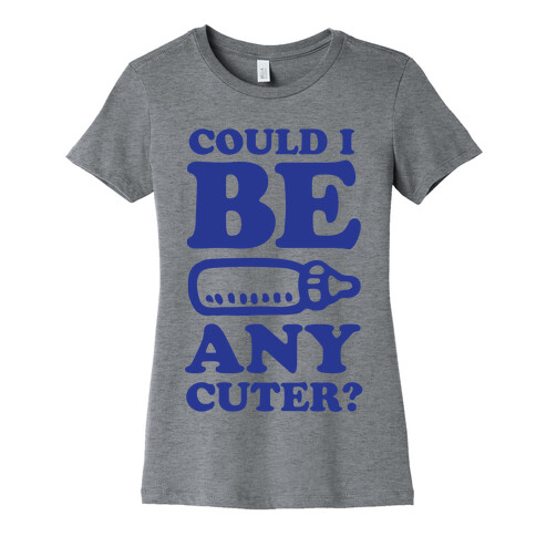 Could I Be Any Cuter? Womens T-Shirt