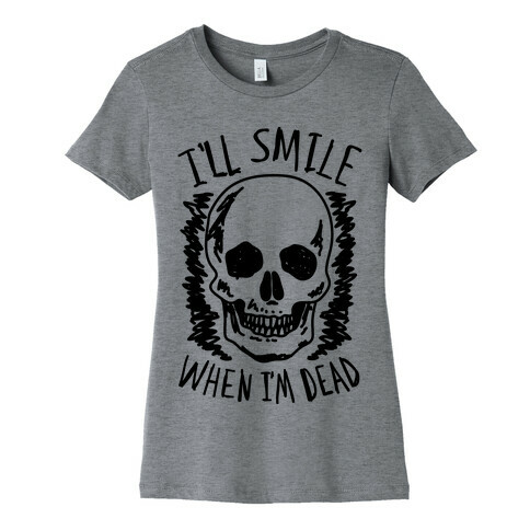 I'll Smile When I'm Dead Womens T-Shirt