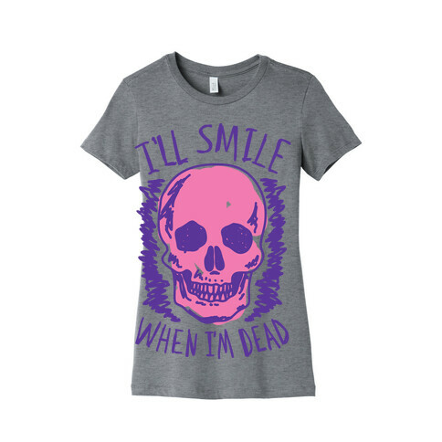 I'll Smile When I'm Dead Womens T-Shirt