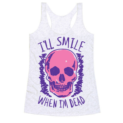 I'll Smile When I'm Dead Racerback Tank Top