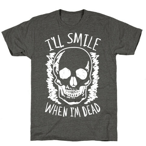 I'll Smile When I'm Dead T-Shirt
