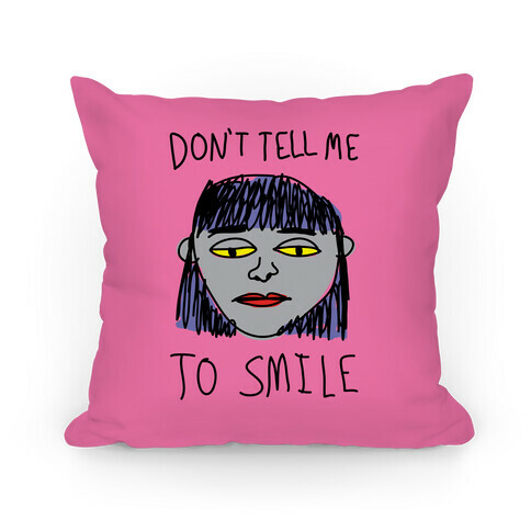 Don't Tell Me To Smile Pillow