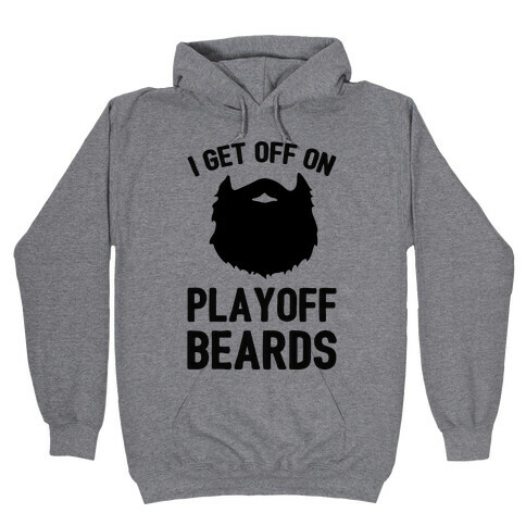I Get Off On Playoff Beards Hooded Sweatshirt