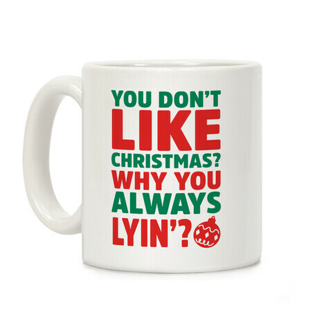 You Don't Like Christmas? Why You Always Lyin? Coffee Mug