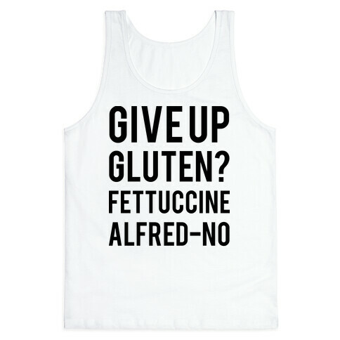 Give Up Gluten? Fettuccine Alfred-No Tank Top