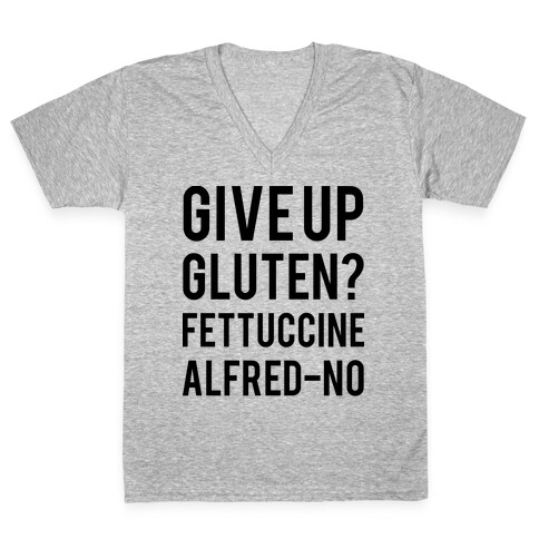 Give Up Gluten? Fettuccine Alfred-No V-Neck Tee Shirt