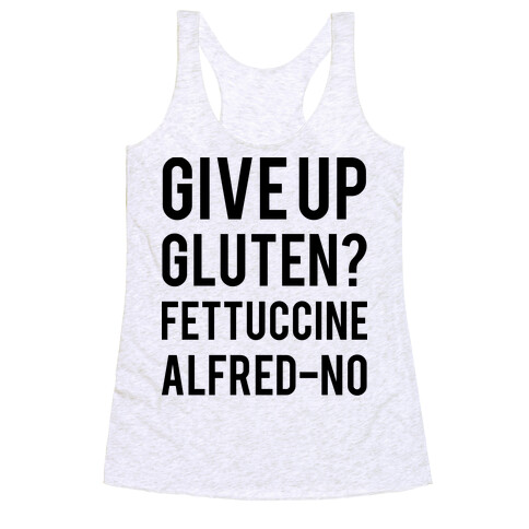 Give Up Gluten? Fettuccine Alfred-No Racerback Tank Top