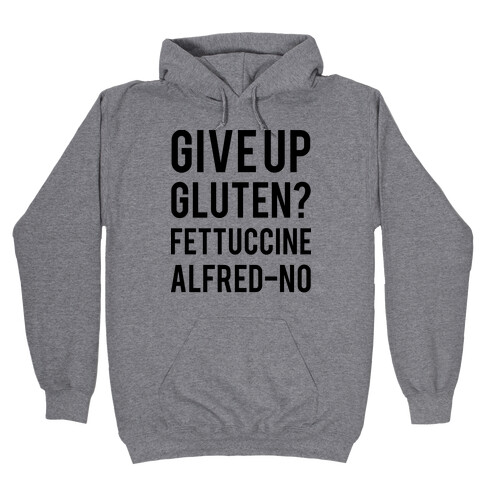 Give Up Gluten? Fettuccine Alfred-No Hooded Sweatshirt