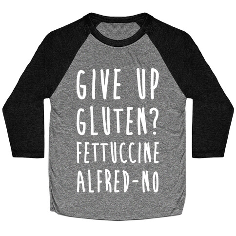 Give Up Gluten? Fettuccine Alfred-No Baseball Tee