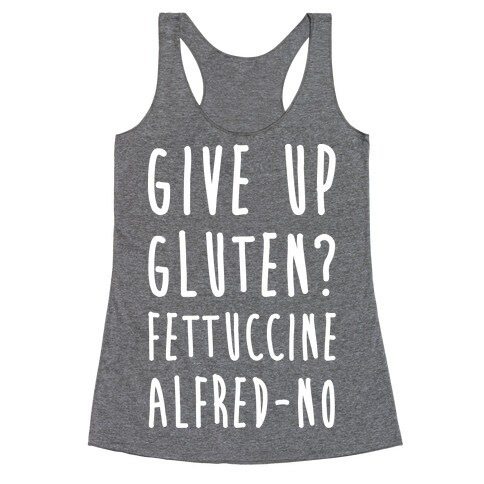 Give Up Gluten? Fettuccine Alfred-No Racerback Tank Top