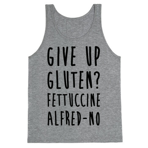 Give Up Gluten? Fettuccine Alfred-No Tank Top