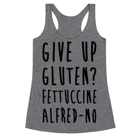 Give Up Gluten? Fettuccine Alfred-No Racerback Tank Top