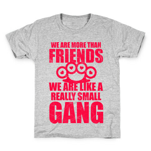 We Are More Than Friends We Are Like A Really Small Gang Kids T-Shirt