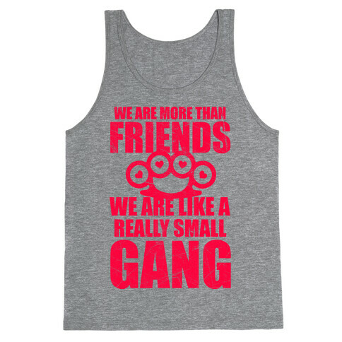We Are More Than Friends We Are Like A Really Small Gang Tank Top