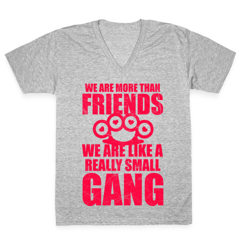 We Are More Than Friends We Are Like A Really Small Gang V-Neck Tee Shirt