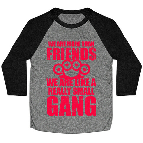 We Are More Than Friends We Are Like A Really Small Gang Baseball Tee