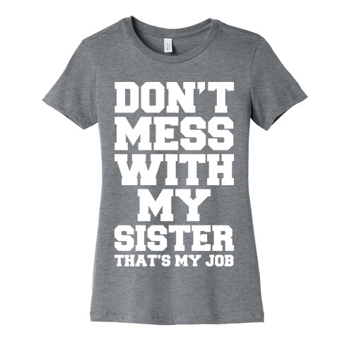 Don't Mess With My Sister Thanks My Job Womens T-Shirt