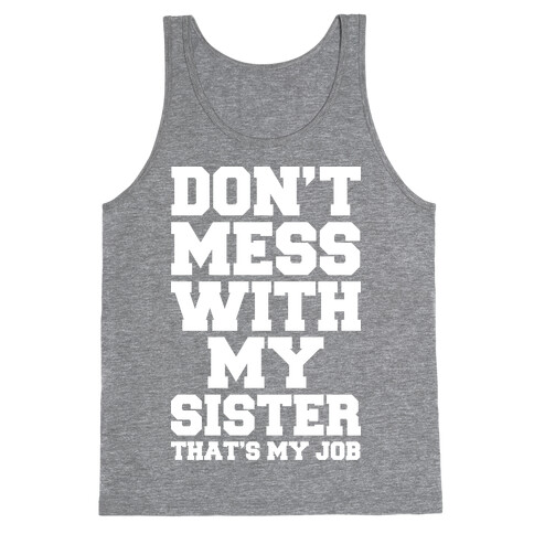 Don't Mess With My Sister Thanks My Job Tank Top