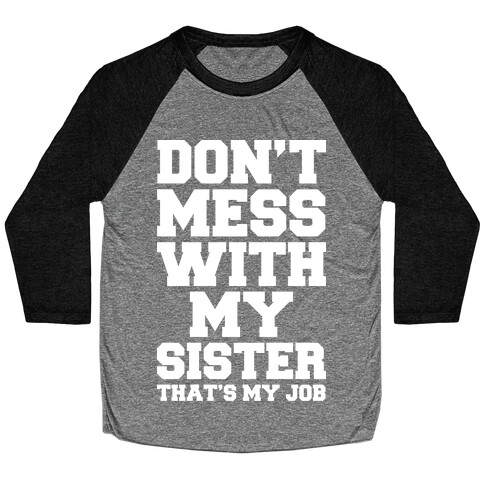 Don't Mess With My Sister Thanks My Job Baseball Tee