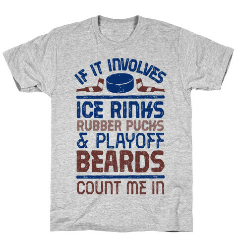 If it Involves Ice Rinks, Rubber Pucks and Playoff Beards  T-Shirt