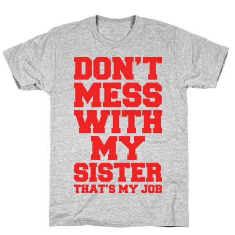 Don't Mess With My Sister Thanks My Job T-Shirt