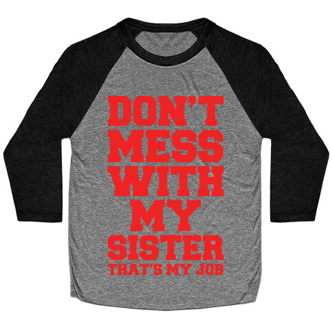 Don't Mess With My Sister Thanks My Job Baseball Tee