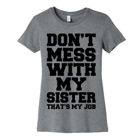 Don't Mess With My Sister Thanks My Job Womens T-Shirt