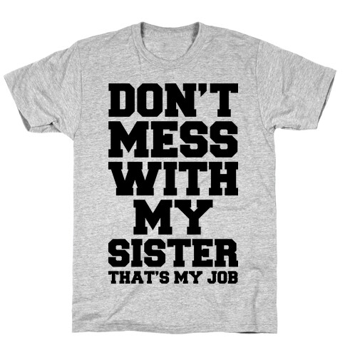 Don't Mess With My Sister Thanks My Job T-Shirt