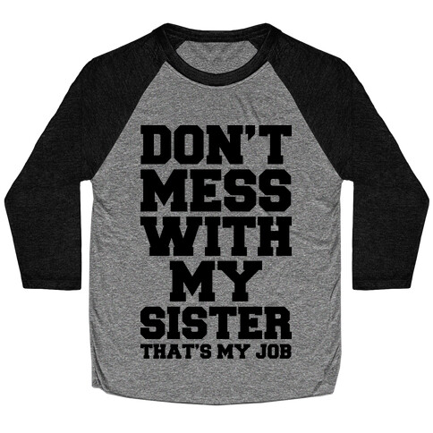 Don't Mess With My Sister Thanks My Job Baseball Tee