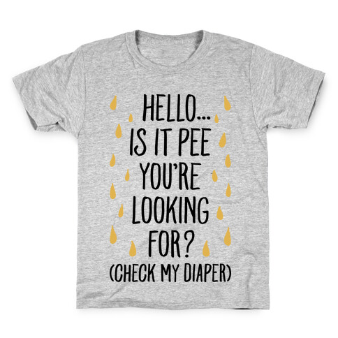 Is It Pee You're Looking For? Kids T-Shirt