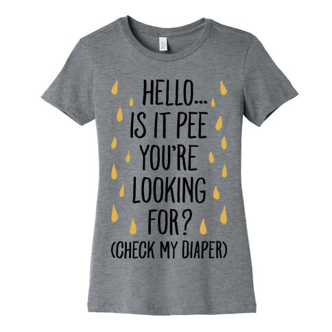 Is It Pee You're Looking For? Womens T-Shirt