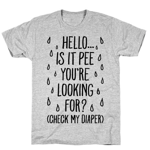 Is It Pee You're Looking For? T-Shirt