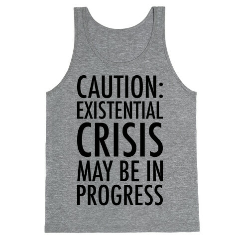 Caution: Existential Crisis May Be In Progress Tank Top