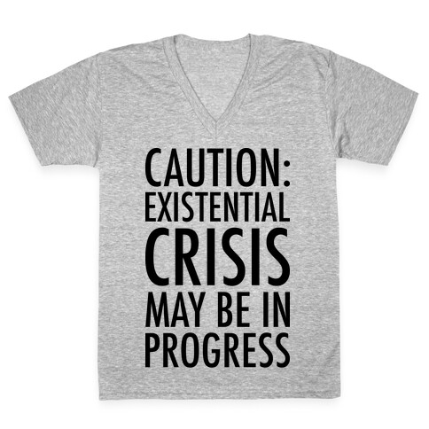 Caution: Existential Crisis May Be In Progress V-Neck Tee Shirt
