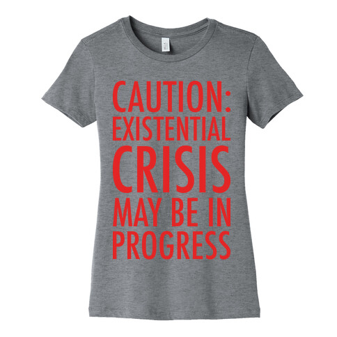 Caution: Existential Crisis May Be In Progress Womens T-Shirt