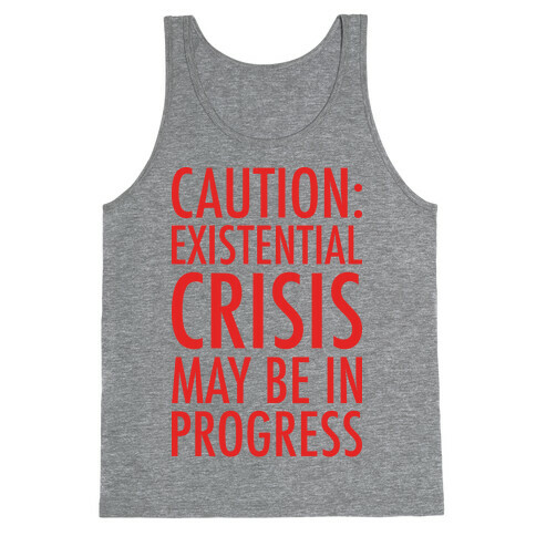Caution: Existential Crisis May Be In Progress Tank Top