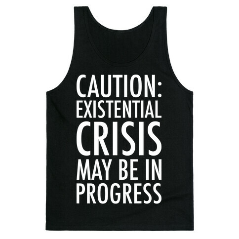 Caution: Existential Crisis May Be In Progress Tank Top