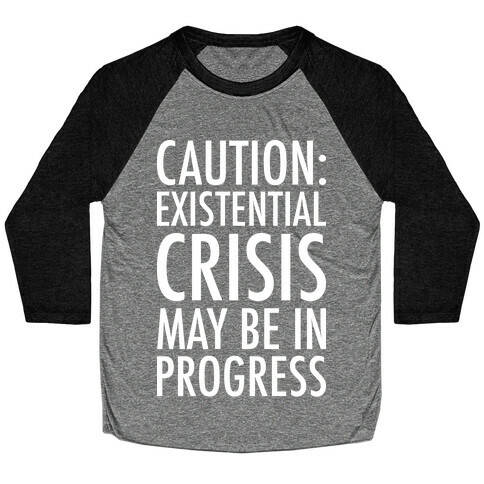 Caution: Existential Crisis May Be In Progress Baseball Tee