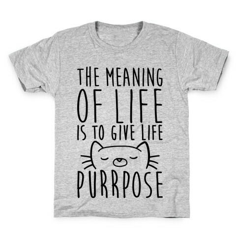 The Meaning of Life is to Give Life Purrpose Kids T-Shirt