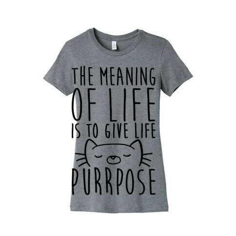 The Meaning of Life is to Give Life Purrpose Womens T-Shirt