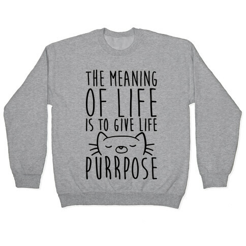 The Meaning of Life is to Give Life Purrpose Pullover